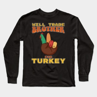 Will Trade Brother For Turkey Funny Thanksgiving Long Sleeve T-Shirt
